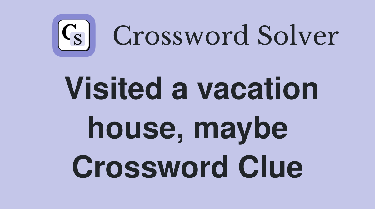 Visited a vacation house, maybe Crossword Clue