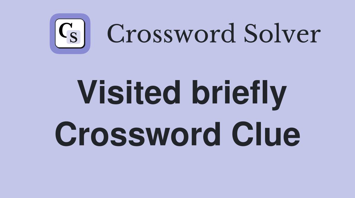 Visited briefly Crossword Clue