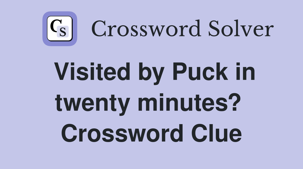 Visited by Puck in twenty minutes?  Crossword Clue