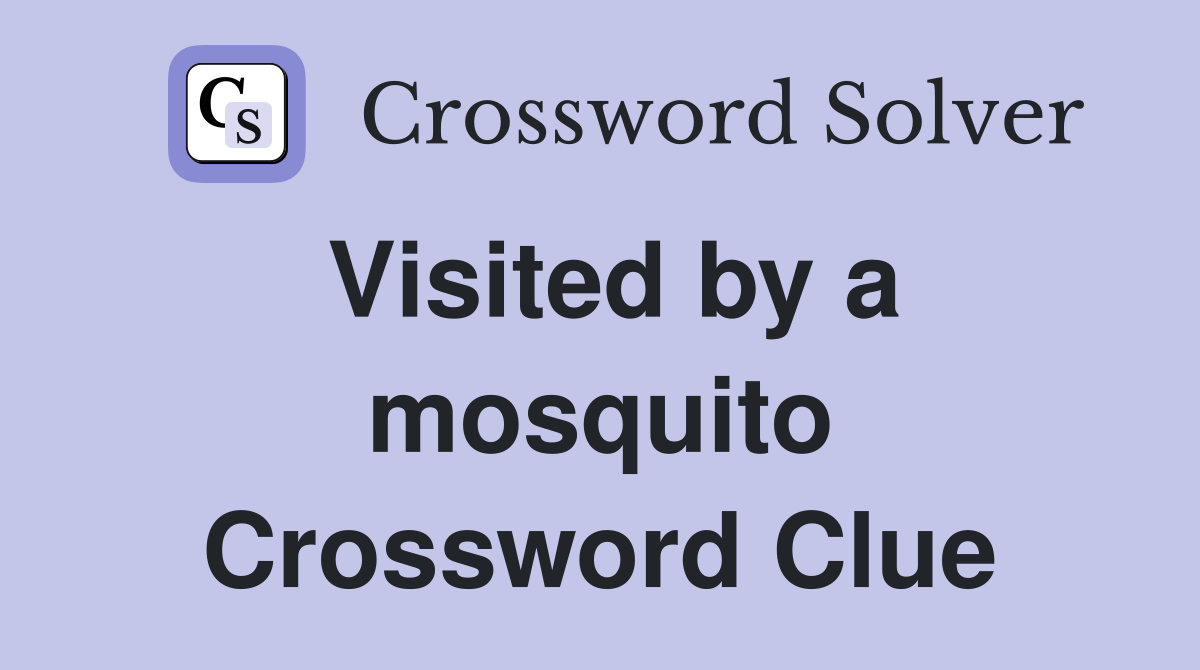 Visited by a mosquito Crossword Clue