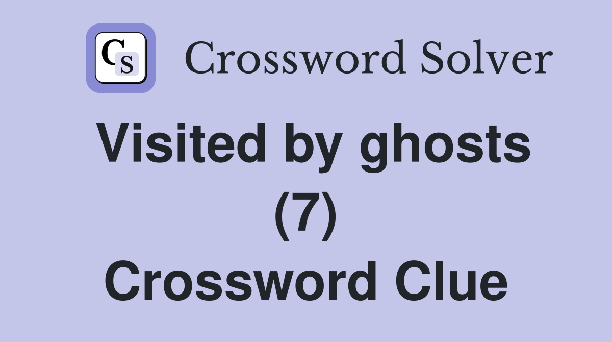Visited by ghosts (7) Crossword Clue