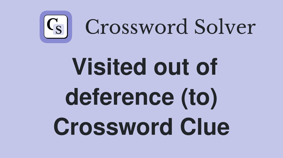 Visited out of deference (to) Crossword Clue