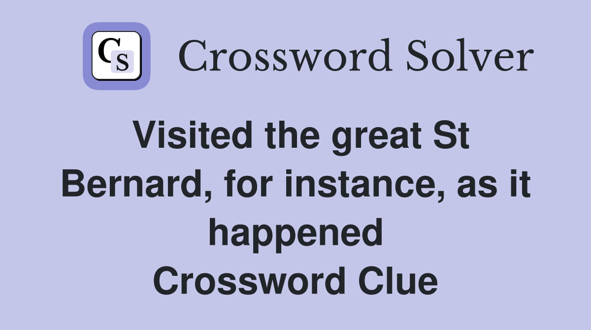 Visited the great St Bernard, for instance, as it happened Crossword Clue