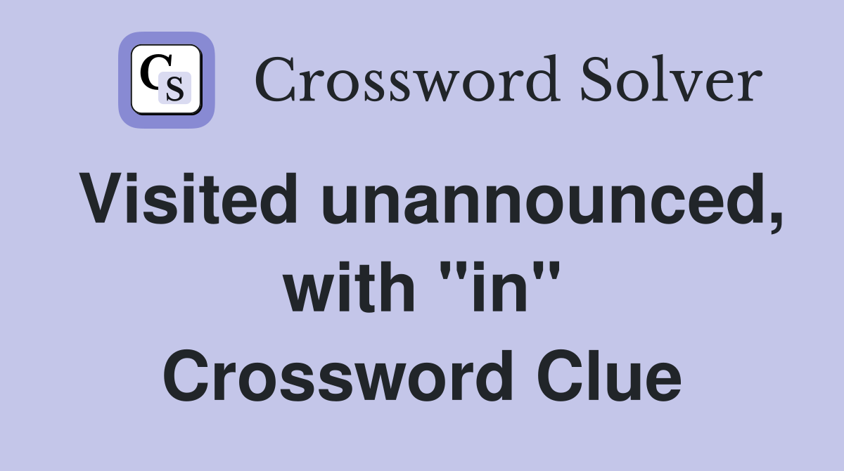 Visited unannounced, with "in" Crossword Clue