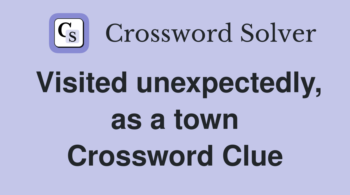 Visited unexpectedly, as a town Crossword Clue