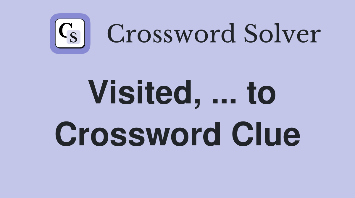 Visited, ... to Crossword Clue