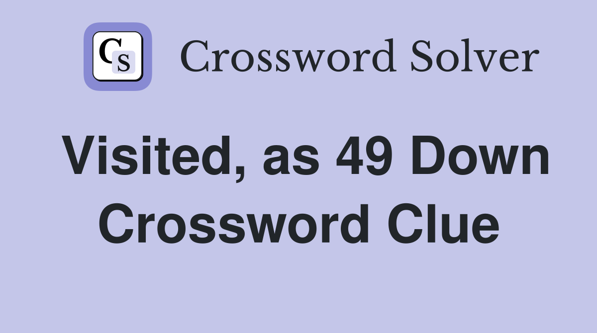 Visited, as 49 Down Crossword Clue