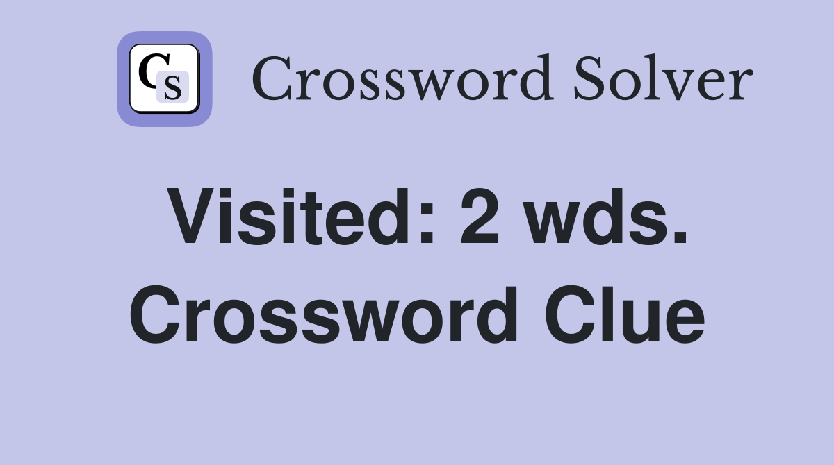 Visited: 2 wds. Crossword Clue