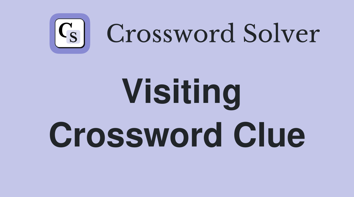 Visiting Crossword Clue