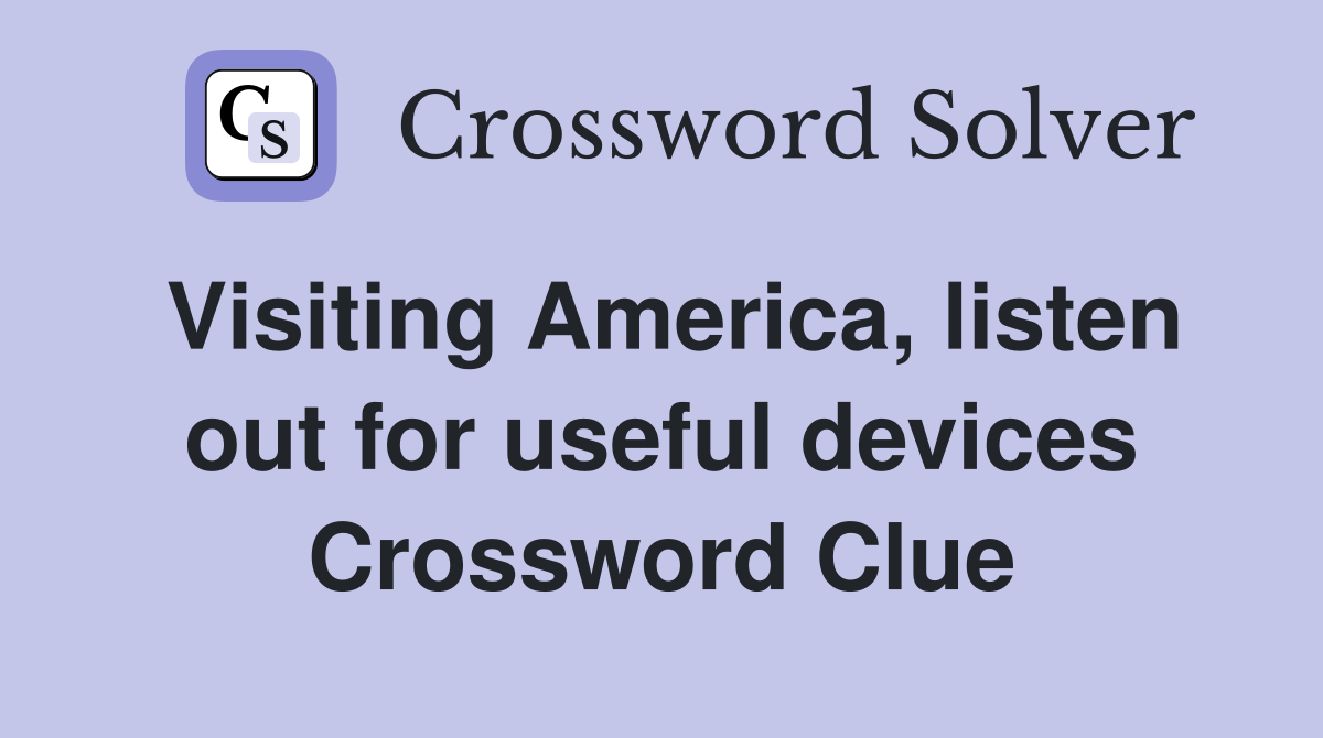 Visiting America, listen out for useful devices Crossword Clue
