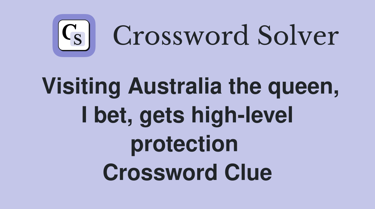 Visiting Australia the queen, I bet, gets high-level protection  Crossword Clue