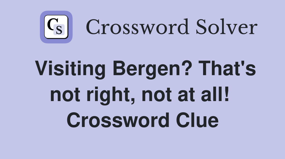 Visiting Bergen? That's not right, not at all!  Crossword Clue