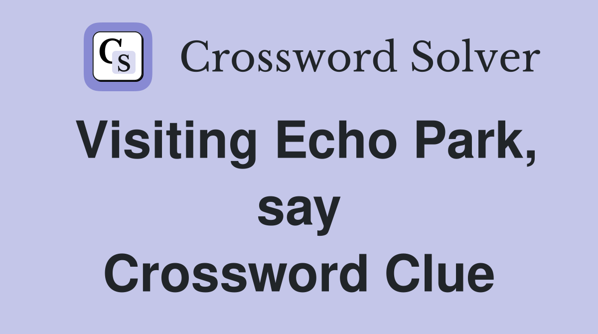 Visiting Echo Park, say Crossword Clue