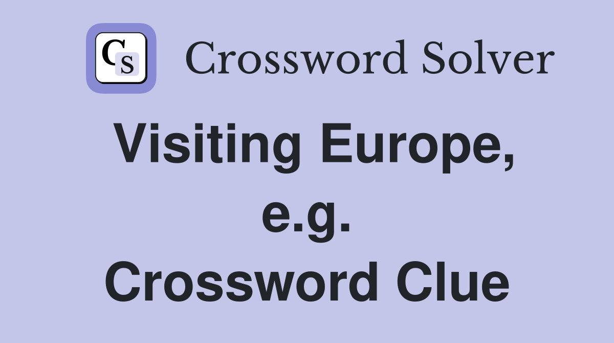 Visiting Europe, e.g. Crossword Clue