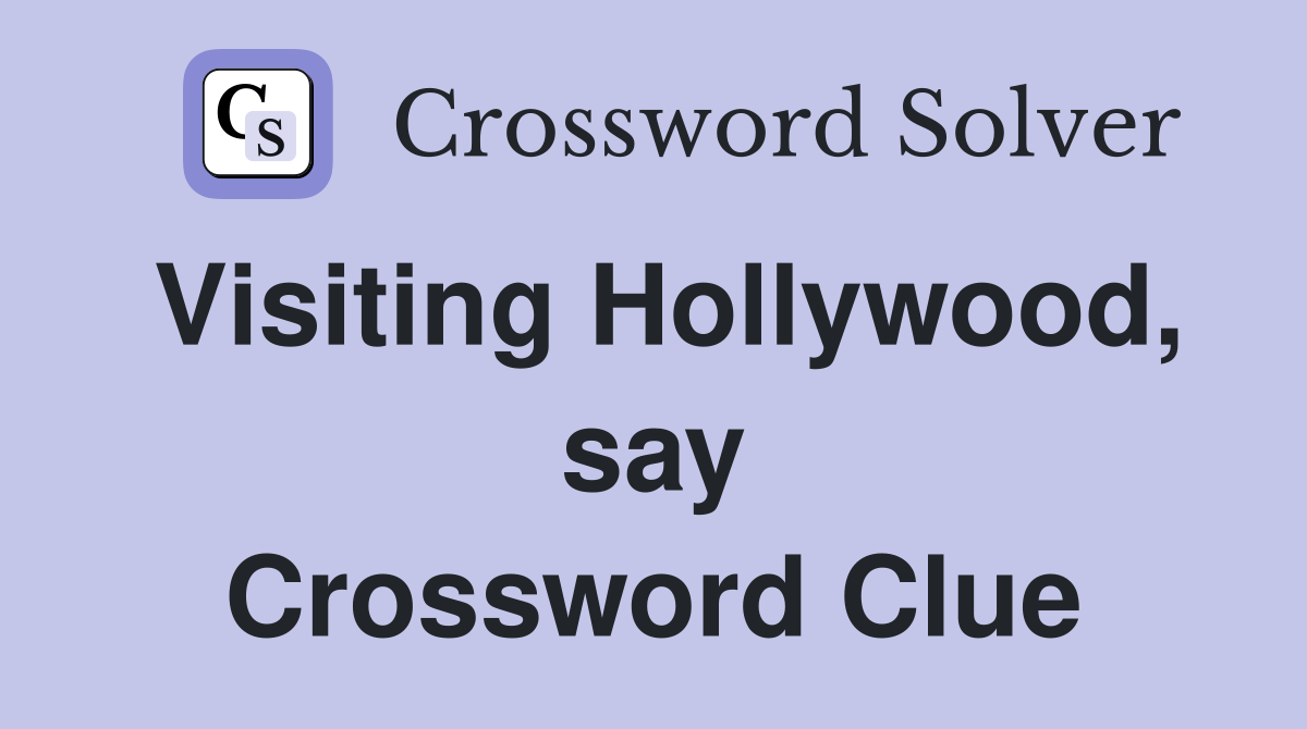 Visiting Hollywood, say Crossword Clue