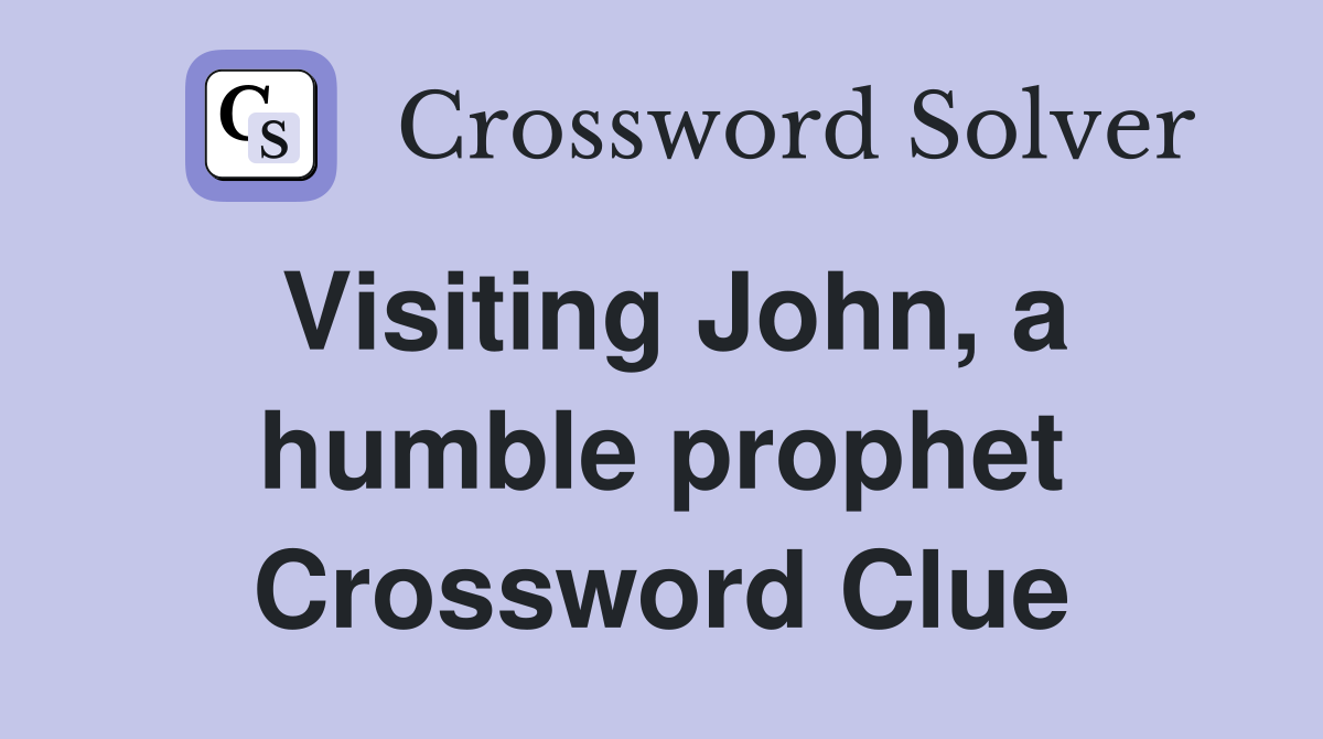 Visiting John, a humble prophet Crossword Clue