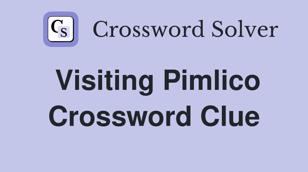 Visiting Pimlico Crossword Clue