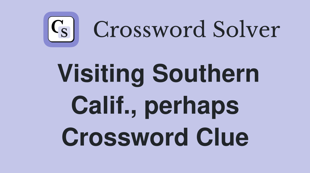 Visiting Southern Calif., perhaps Crossword Clue