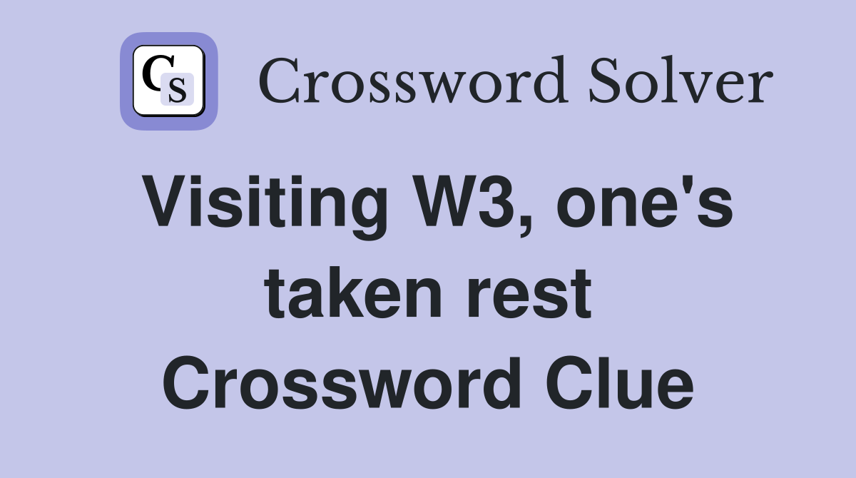 Visiting W3, one's taken rest Crossword Clue