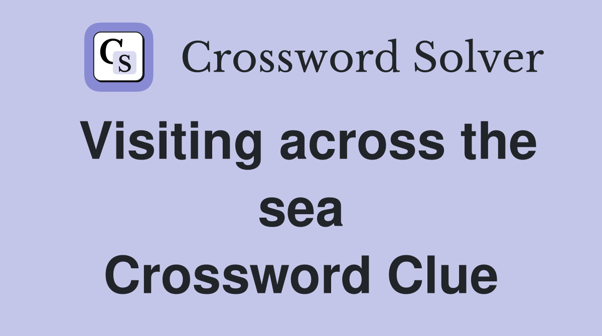 Visiting across the sea Crossword Clue