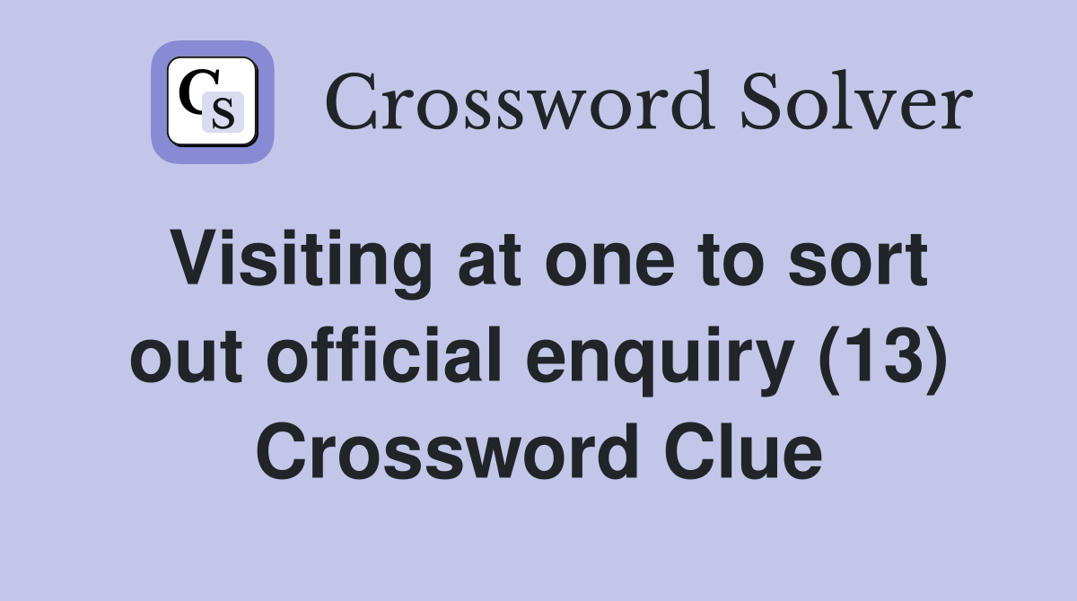 Visiting at one to sort out official enquiry (13) Crossword Clue
