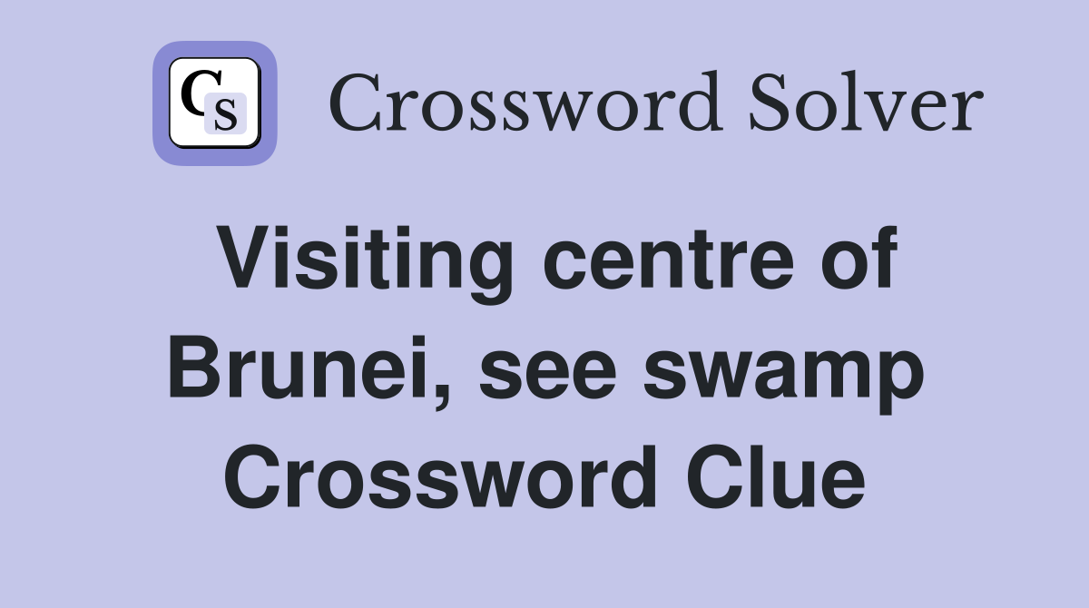 Visiting centre of Brunei, see swamp Crossword Clue