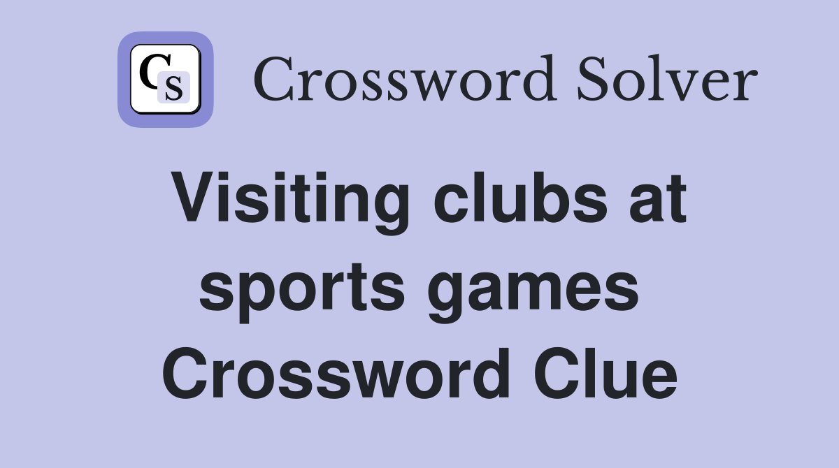 Visiting clubs at sports games Crossword Clue