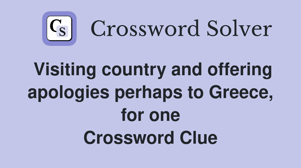 Visiting country and offering apologies perhaps to Greece, for one Crossword Clue