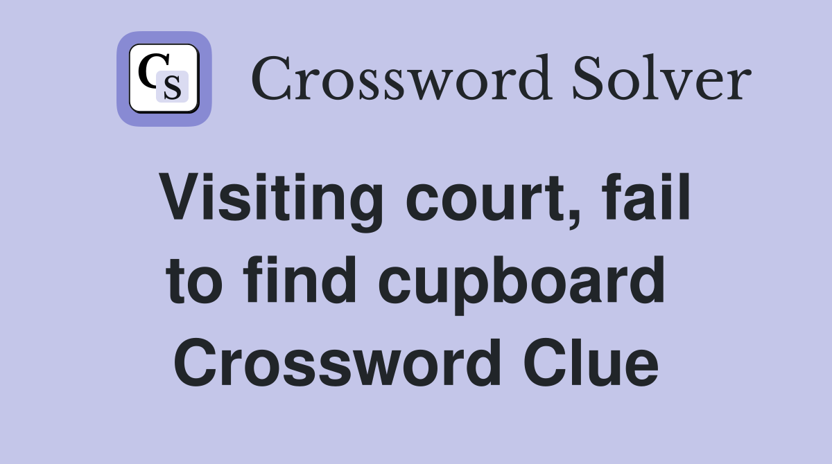 Visiting court, fail to find cupboard Crossword Clue