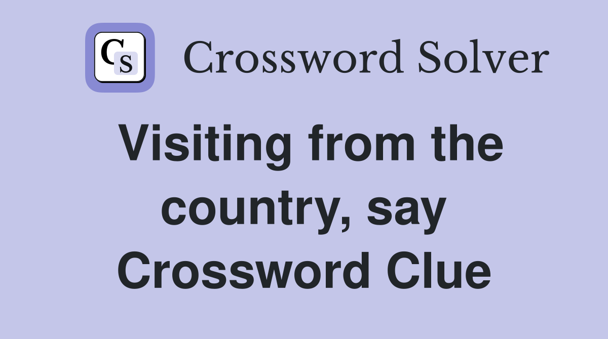 Visiting from the country, say Crossword Clue