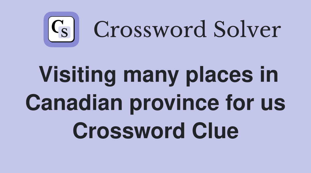 Visiting many places in Canadian province for us Crossword Clue