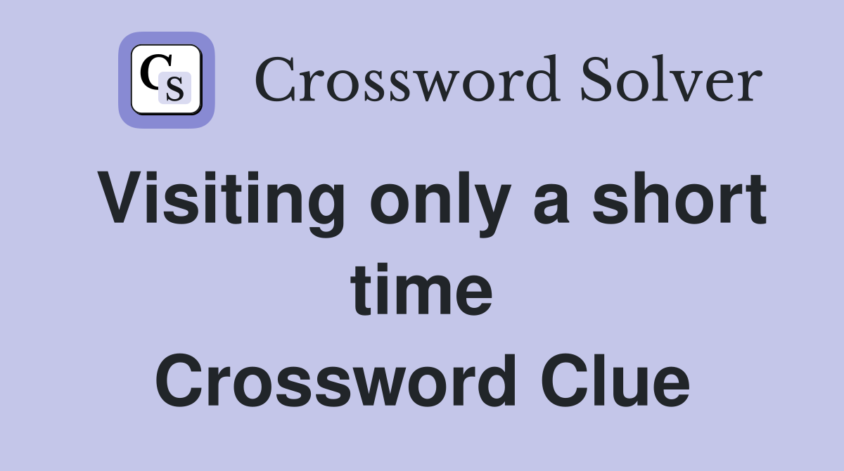 Visiting only a short time Crossword Clue