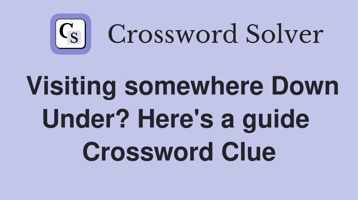 Visiting somewhere Down Under? Here's a guide  Crossword Clue