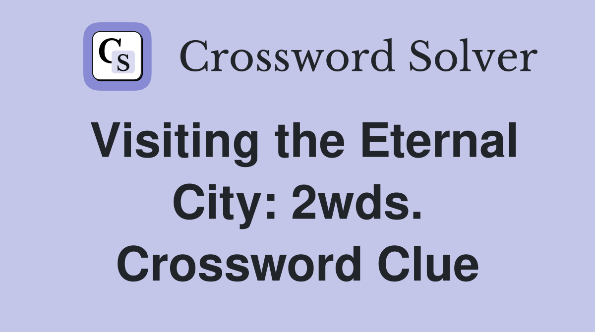 Visiting the Eternal City: 2wds. Crossword Clue