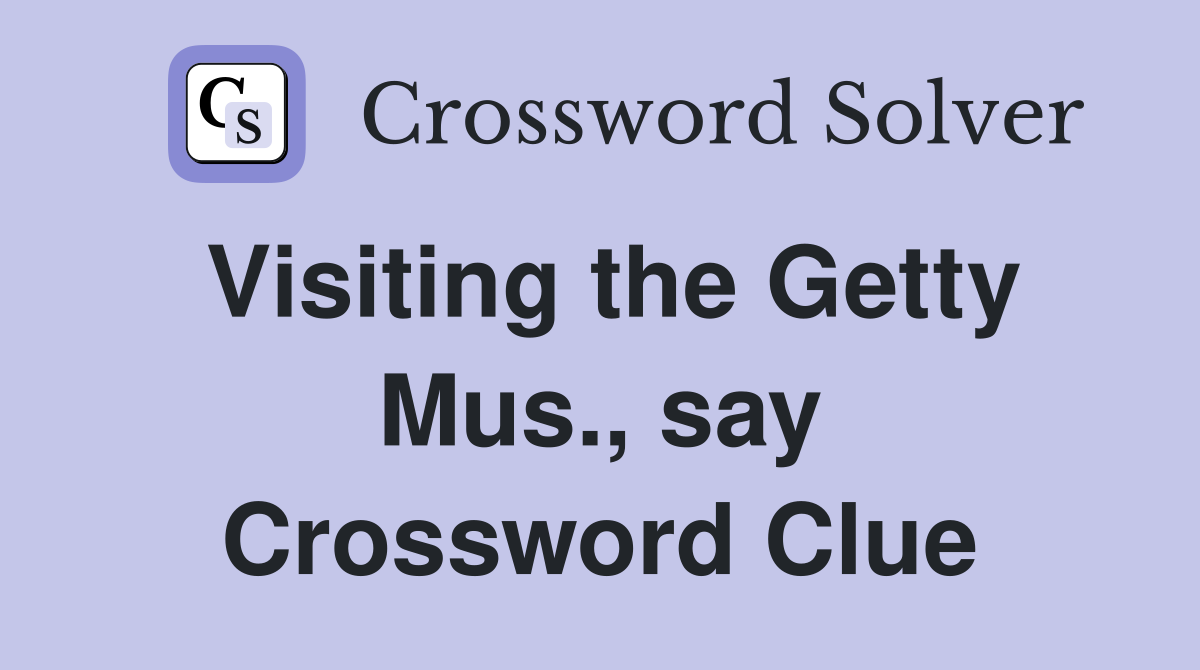 Visiting the Getty Mus., say Crossword Clue