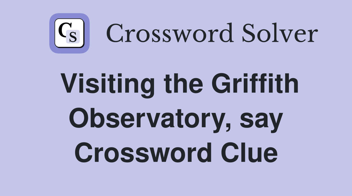 Visiting the Griffith Observatory, say Crossword Clue