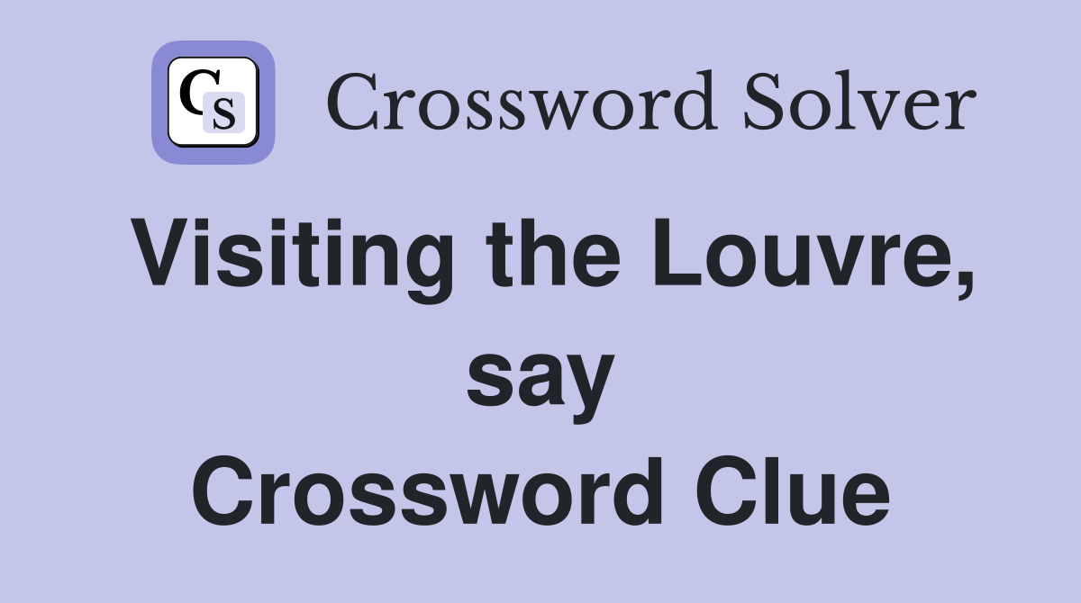 Visiting the Louvre, say Crossword Clue