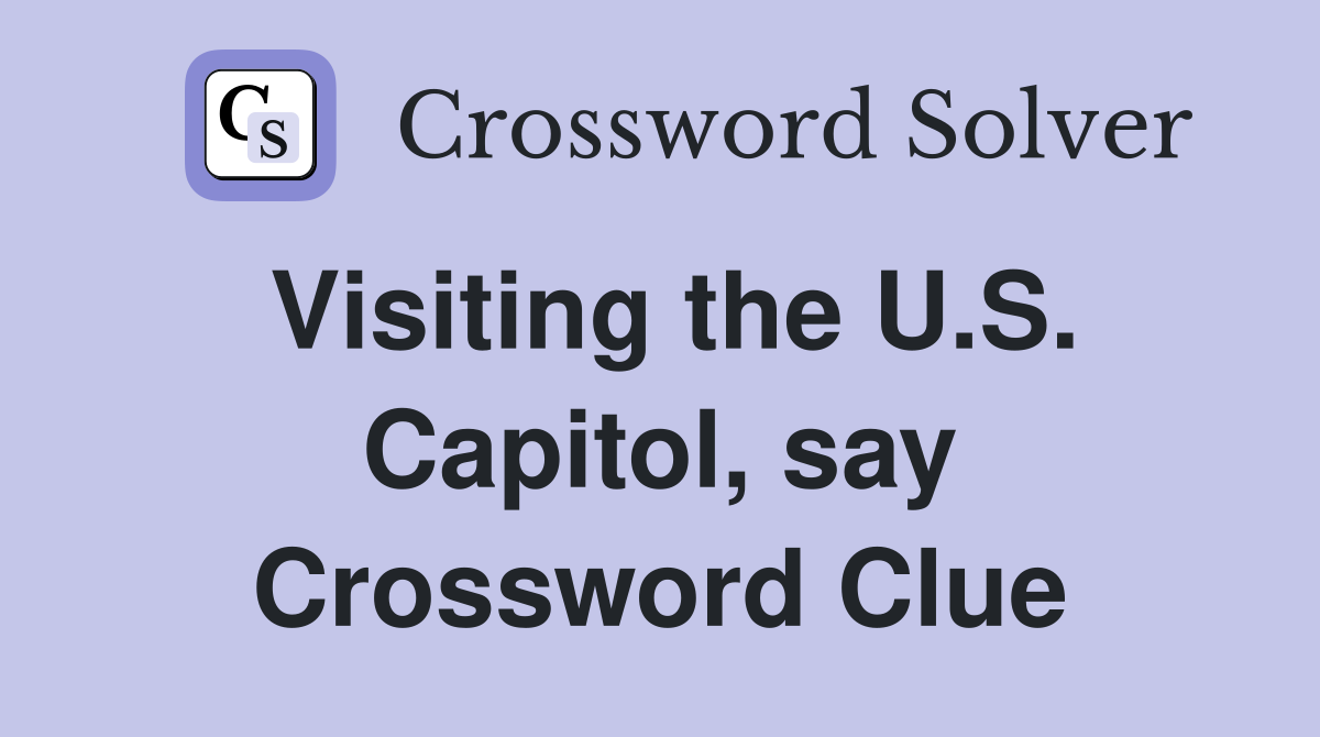 Visiting the U.S. Capitol, say Crossword Clue