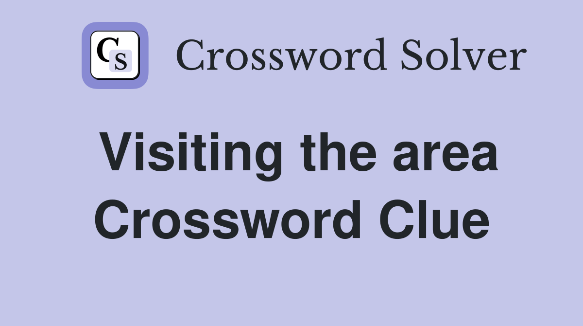 Visiting the area Crossword Clue