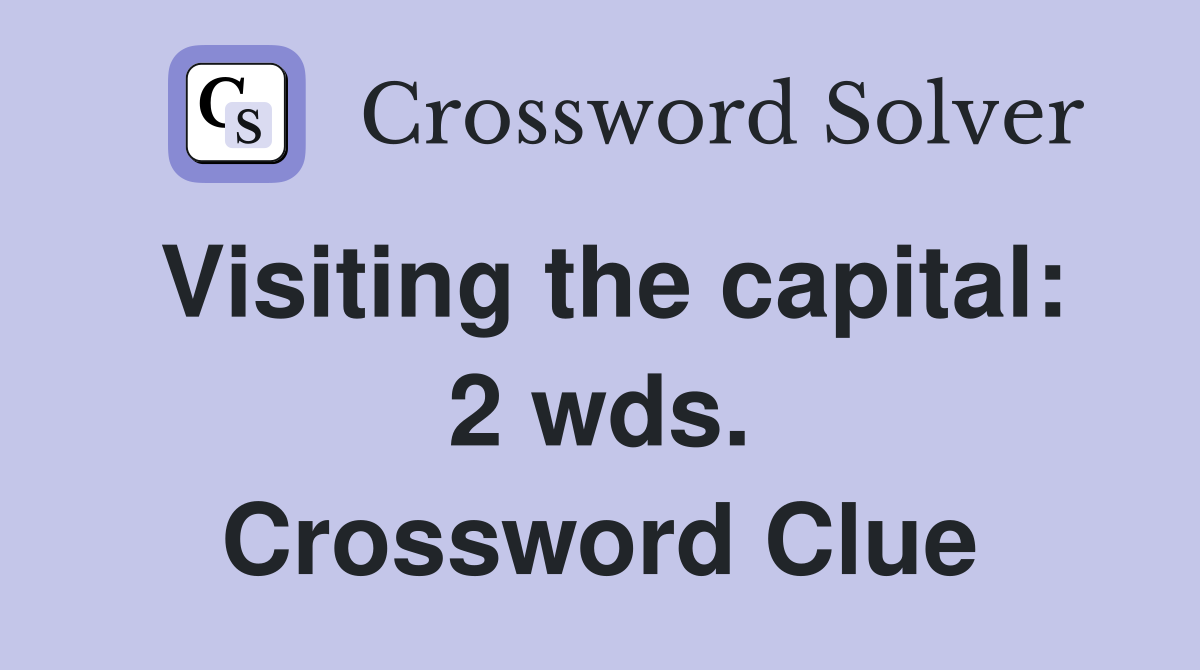 Visiting the capital: 2 wds. Crossword Clue