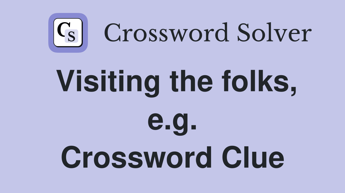 Visiting the folks, e.g. Crossword Clue
