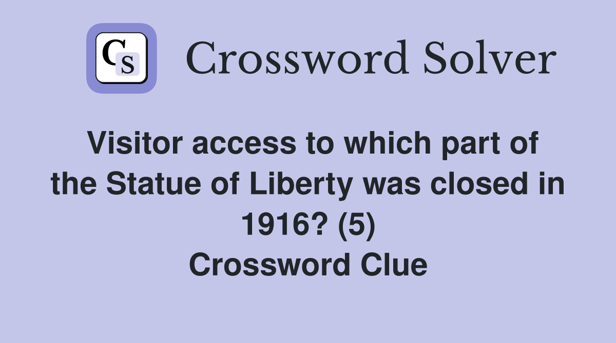 Visitor access to which part of the Statue of Liberty was closed in 1916? (5) Crossword Clue