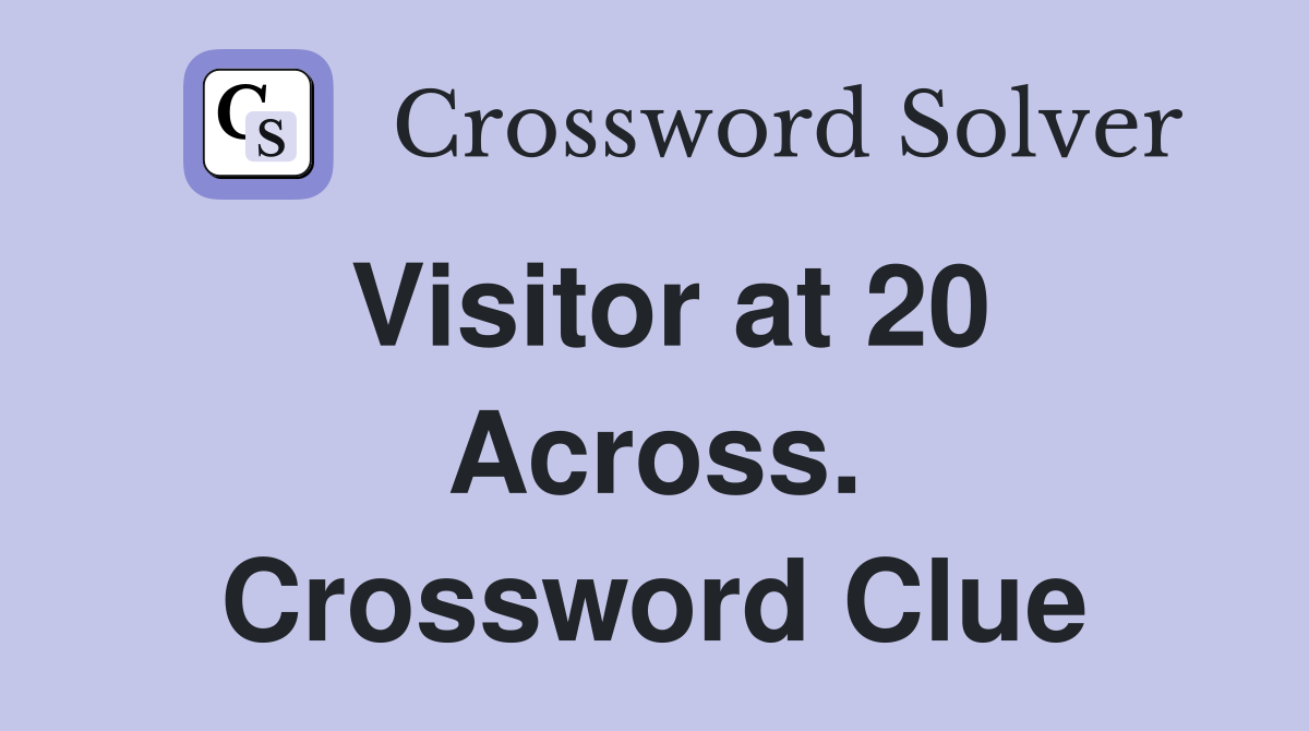 Visitor at 20 Across. Crossword Clue