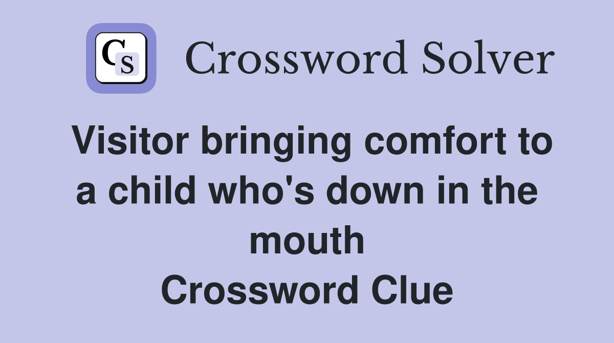 Visitor bringing comfort to a child who's down in the mouth Crossword Clue