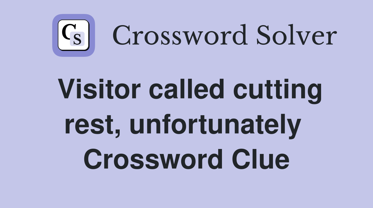 Visitor called cutting rest, unfortunately  Crossword Clue