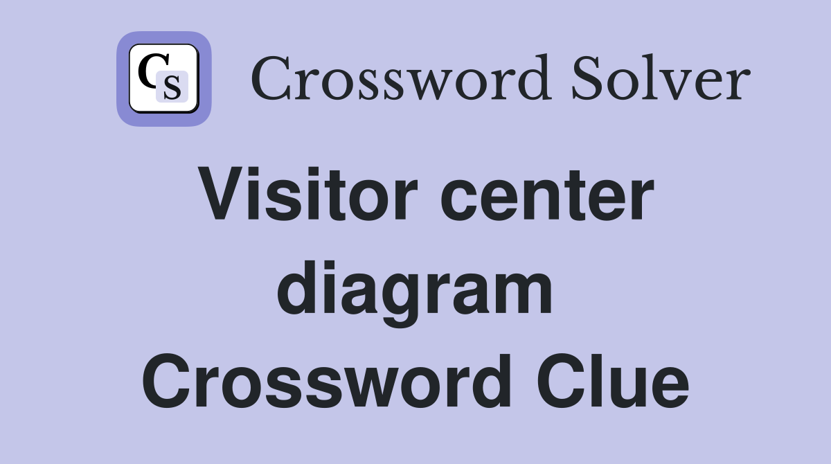 Visitor center diagram Crossword Clue