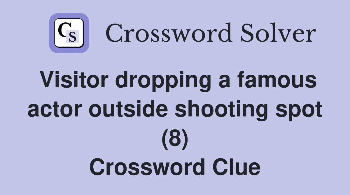 Visitor dropping a famous actor outside shooting spot (8) Crossword Clue