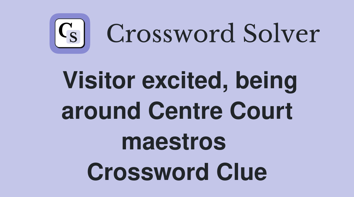 Visitor excited, being around Centre Court maestros  Crossword Clue