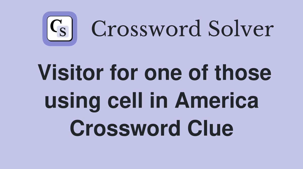 Visitor for one of those using cell in America Crossword Clue