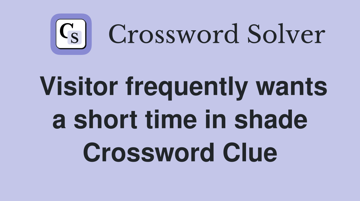 Visitor frequently wants a short time in shade Crossword Clue